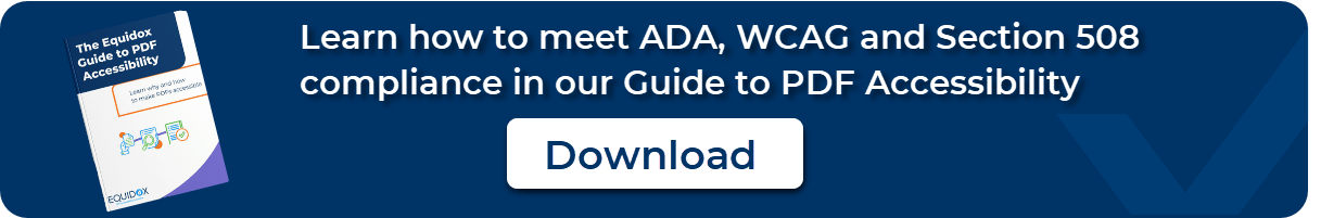 Learn how to meet ADA, WCAG, and Section 508 compliance in our Guide to PDF Accessibility