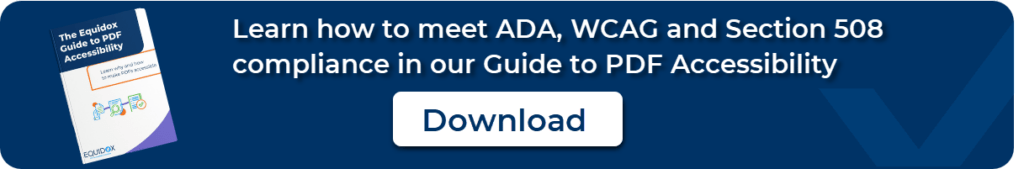 Learn how to meet ADA, WCAG, and Section 508 compliance in our Guide to PDF Accessibility